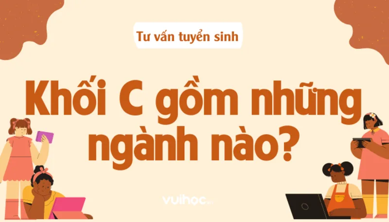 Sau khi biết khối C gồm những môn nào, học sinh cần chọn ngành phù hợp với năng lực và sở thích